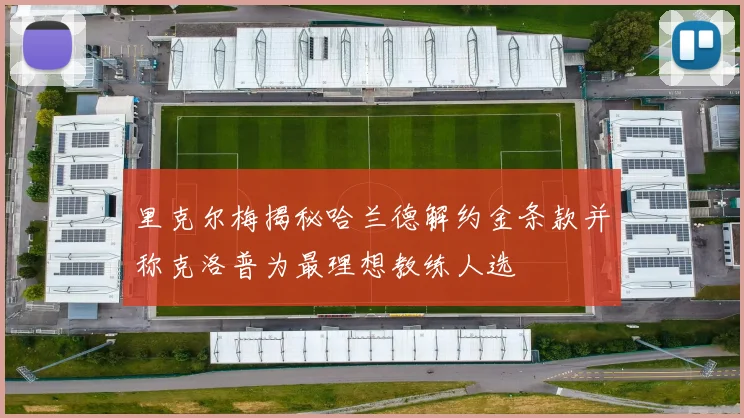 里克尔梅揭秘哈兰德解约金条款并称克洛普为最理想教练人选