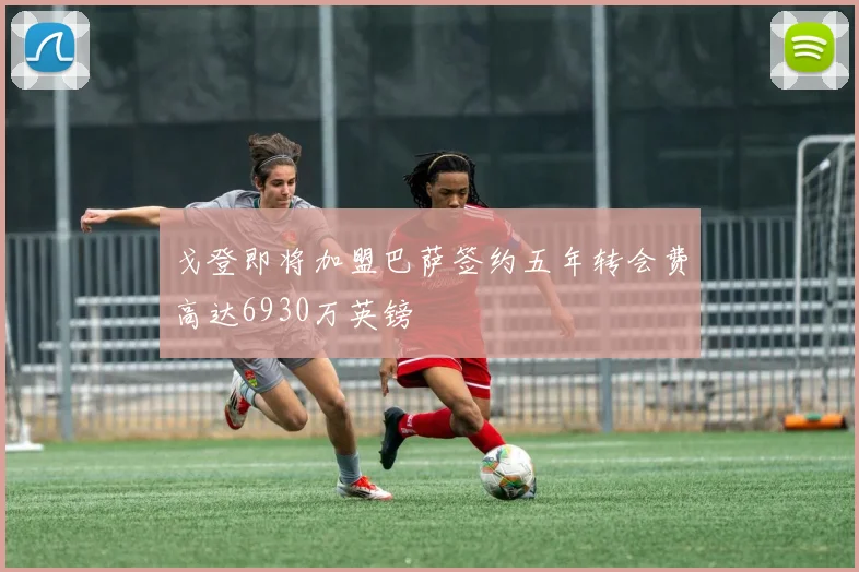 戈登即将加盟巴萨签约五年转会费高达6930万英镑
