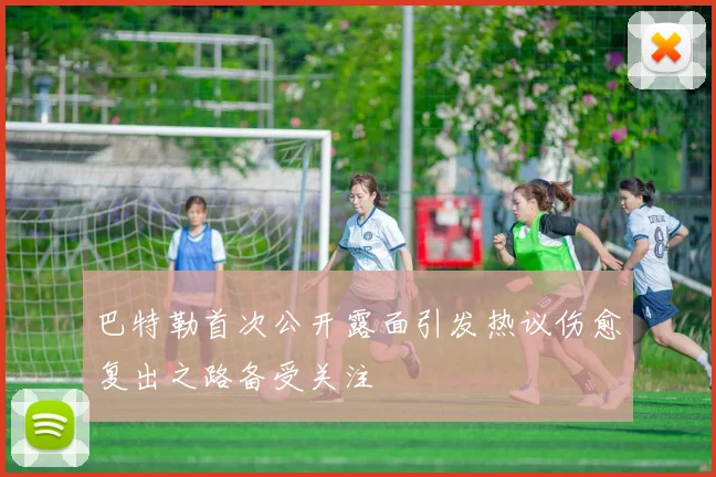 巴特勒首次公开露面引发热议伤愈复出之路备受关注